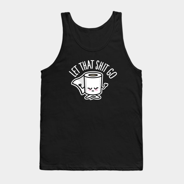 Let that shit go funny toilet paper Meditation Zen Tank Top by LaundryFactory